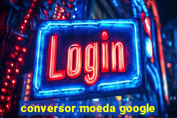 conversor moeda google